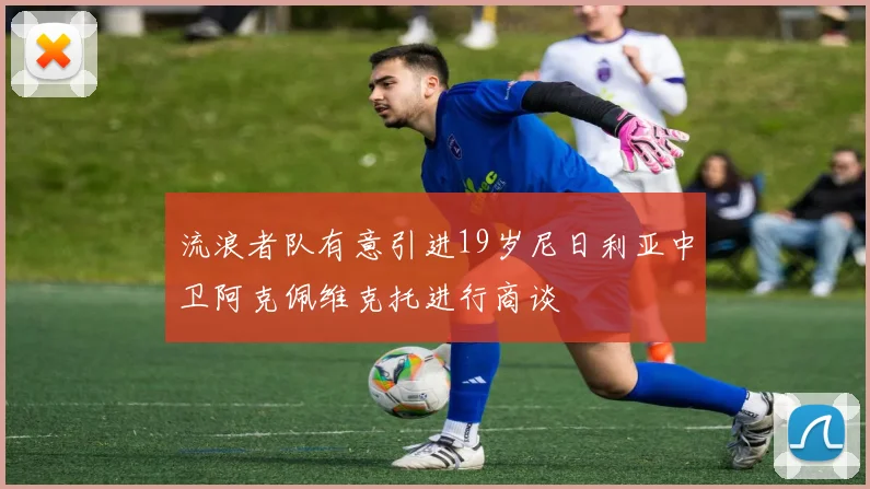 流浪者队有意引进19岁尼日利亚中卫阿克佩维克托进行商谈